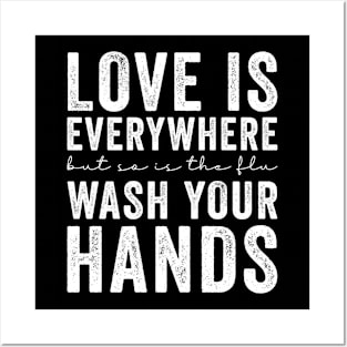 Love Is Everywhere But So Is The Flu Wash Your Hands Posters and Art